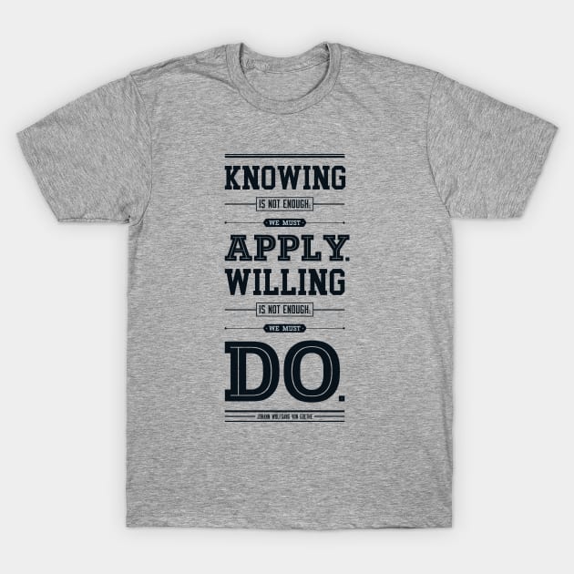 Lab No. 4 Knowing Is Not Enough Johann Wolfgang Von Goethe Motivational Quote T-Shirt by labno4